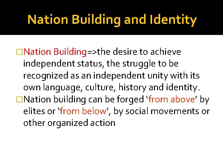 Nation Building and Identity �Nation Building=>the desire to achieve independent status, the struggle to