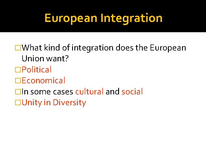 European Integration �What kind of integration does the European Union want? �Political �Economical �In