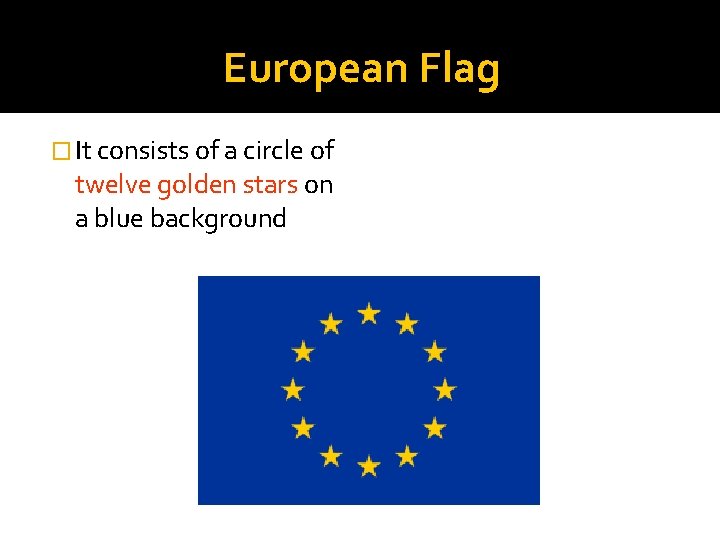 European Flag � It consists of a circle of twelve golden stars on a