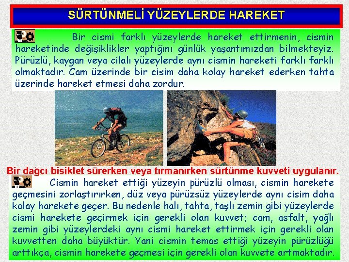 SÜRTÜNMELİ YÜZEYLERDE HAREKET Bir cismi farklı yüzeylerde hareket ettirmenin, cismin hareketinde değişiklikler yaptığını günlük