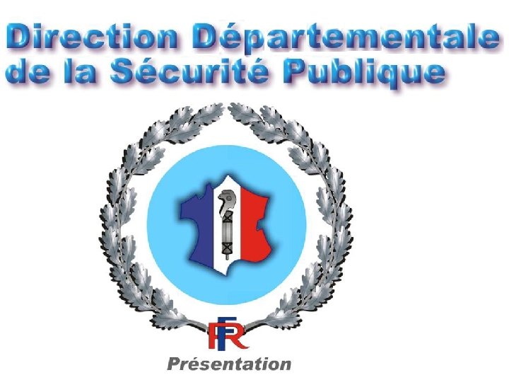 DIRECTION DEPARTEMENTALE DE LA SECURITE PUBLIQUE POLICE NATIONALE 