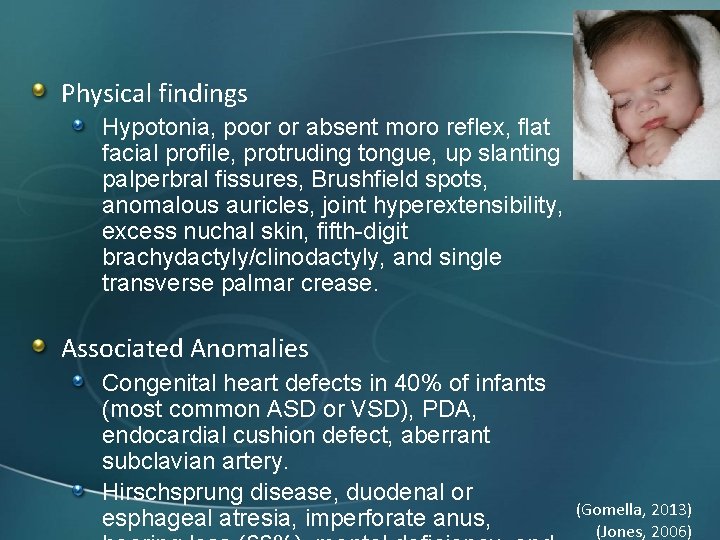 Physical findings Hypotonia, poor or absent moro reflex, flat facial profile, protruding tongue, up