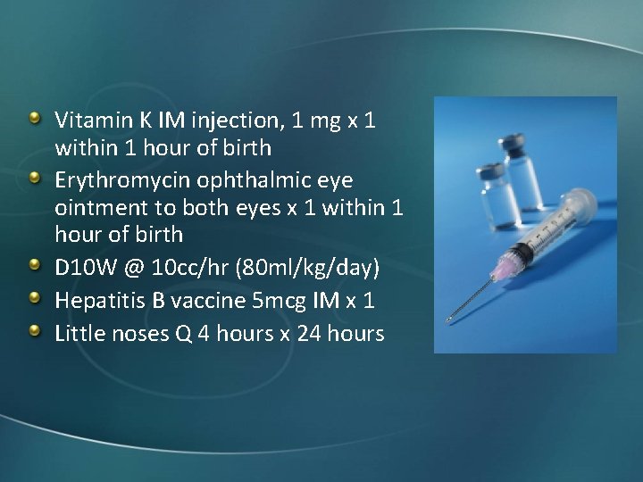 Vitamin K IM injection, 1 mg x 1 within 1 hour of birth Erythromycin