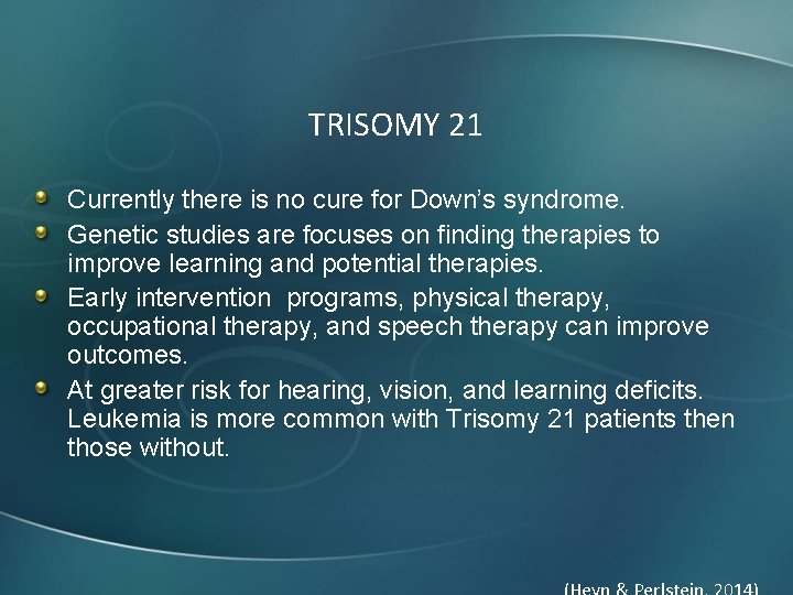 TRISOMY 21 Currently there is no cure for Down’s syndrome. Genetic studies are focuses