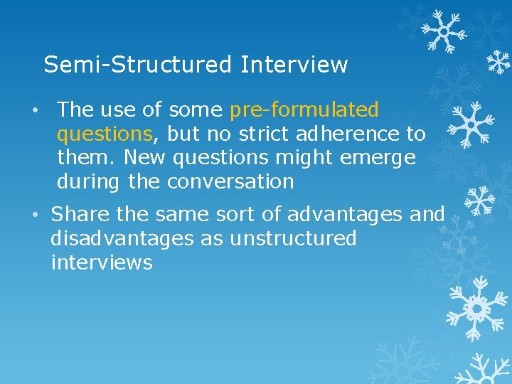 Semi-Structured Interview • The use of some pre-formulated questions, but no strict adherence to