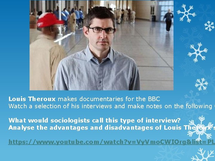 Louis Theroux makes documentaries for the BBC Watch a selection of his interviews and