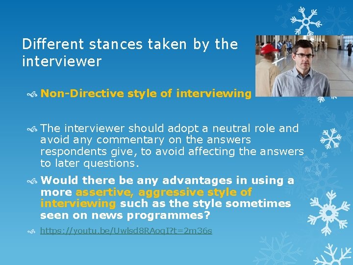 Different stances taken by the interviewer Non-Directive style of interviewing The interviewer should adopt
