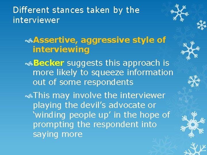 Different stances taken by the interviewer Assertive, aggressive style of interviewing Becker suggests this