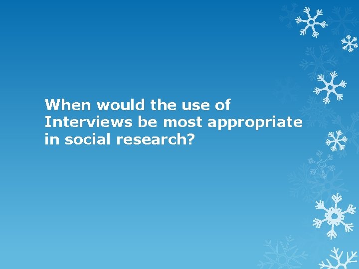 When would the use of Interviews be most appropriate in social research? 