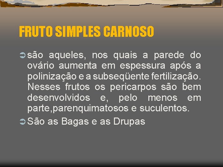 FRUTO SIMPLES CARNOSO Ü são aqueles, nos quais a parede do ovário aumenta em