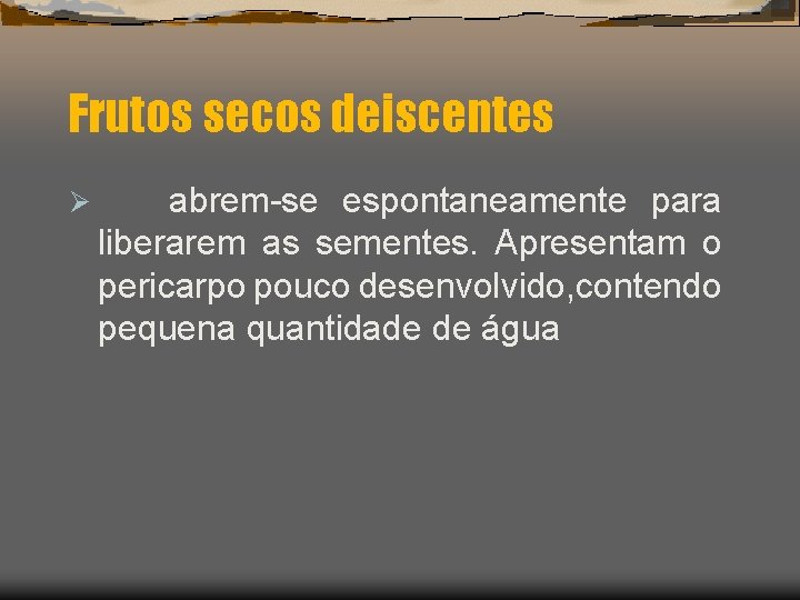 Frutos secos deiscentes Ø abrem-se espontaneamente para liberarem as sementes. Apresentam o pericarpo pouco