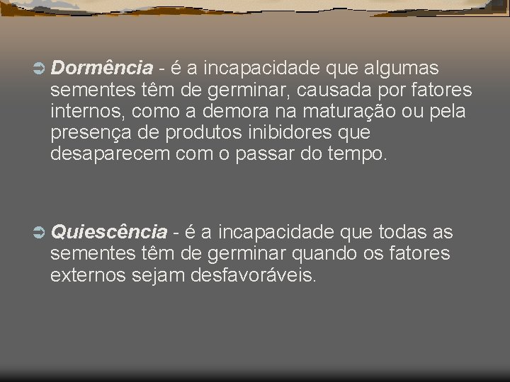 Ü Dormência - é a incapacidade que algumas sementes têm de germinar, causada por