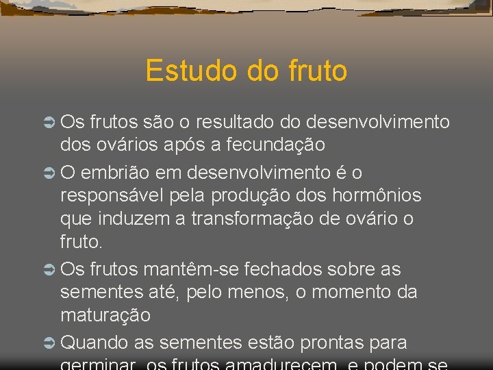 Estudo do fruto Ü Os frutos são o resultado do desenvolvimento dos ovários após
