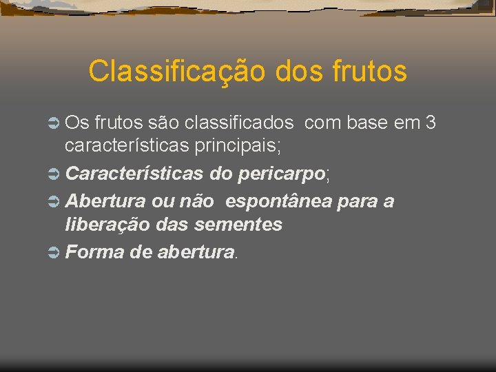 Classificação dos frutos Ü Os frutos são classificados com base em 3 características principais;