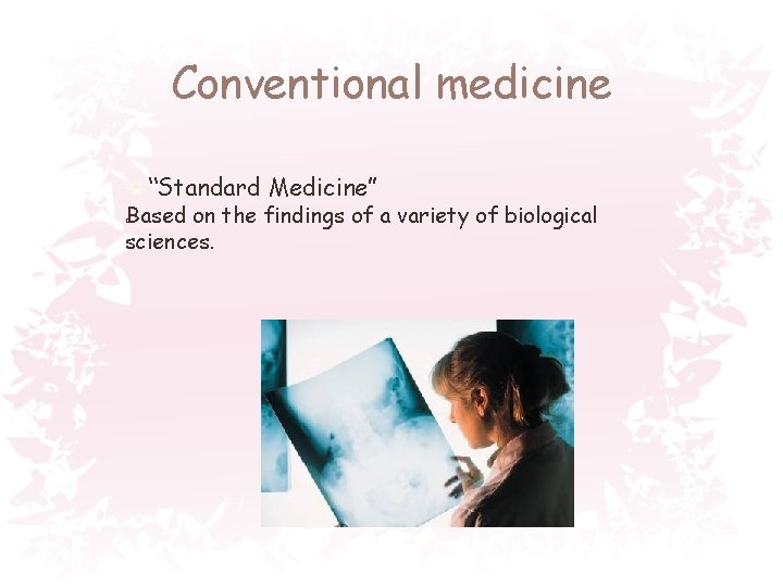 Conventional medicine “Standard Medicine” Based on the findings of a variety of biological sciences.