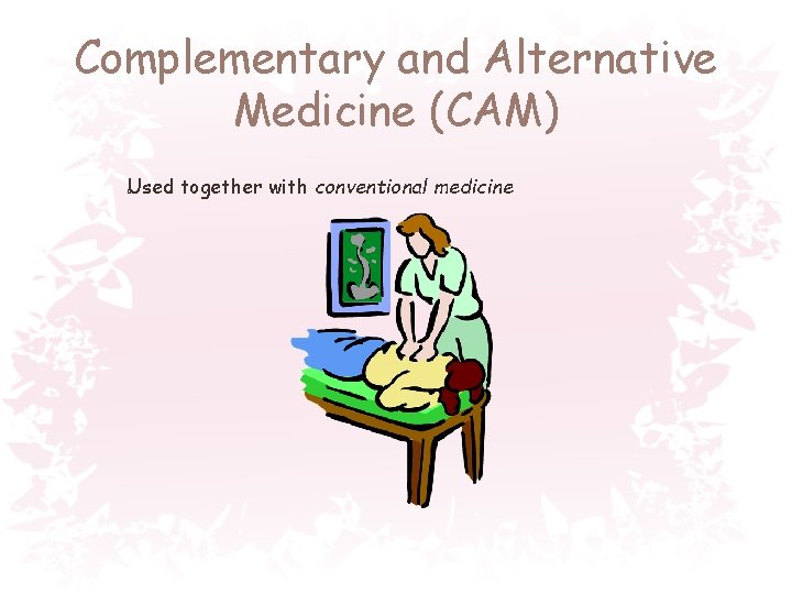 Complementary and Alternative Medicine (CAM) Used together with conventional medicine � 