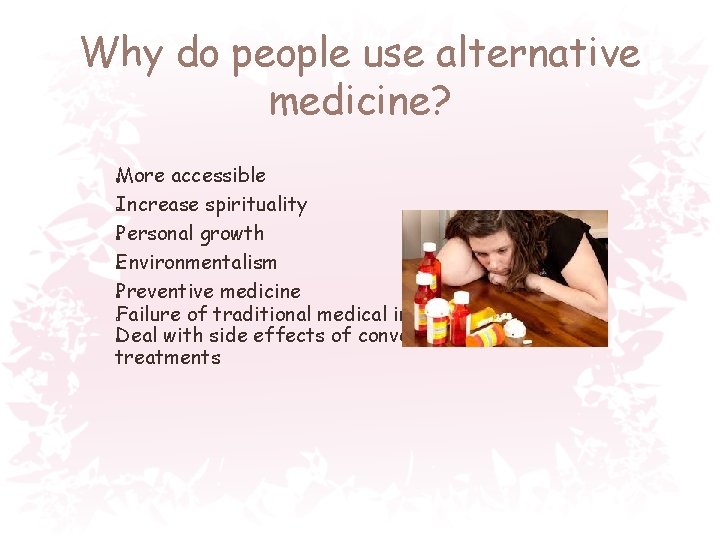 Why do people use alternative medicine? More accessible Increase spirituality Personal growth Environmentalism Preventive