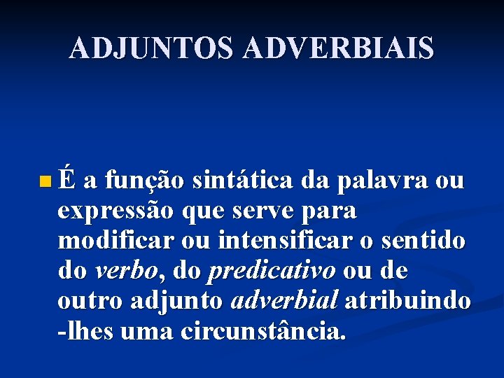 ADJUNTOS ADVERBIAIS n É a função sintática da palavra ou expressão que serve para