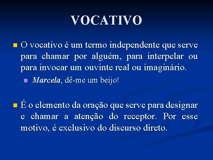 VOCATIVO n O vocativo é um termo independente que serve para chamar por alguém,