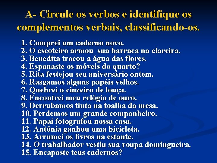 A- Circule os verbos e identifique os complementos verbais, classificando-os. 1. Comprei um caderno