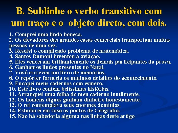 B. Sublinhe o verbo transitivo com um traço e o objeto direto, com dois.