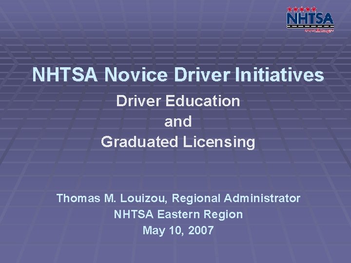 NHTSA Novice Driver Initiatives Driver Education and Graduated Licensing Thomas M. Louizou, Regional Administrator