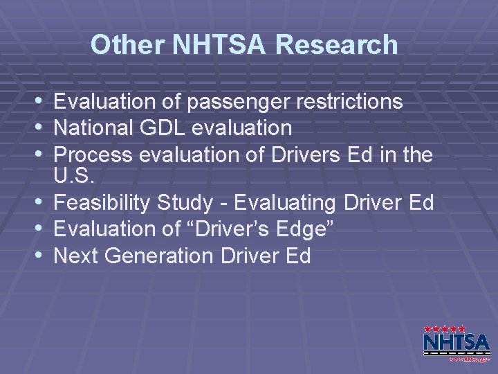 Other NHTSA Research • • • Evaluation of passenger restrictions National GDL evaluation Process