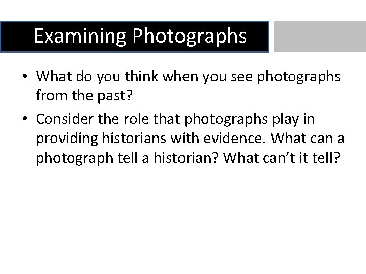 Examining Photographs • What do you think when you see photographs from the past?