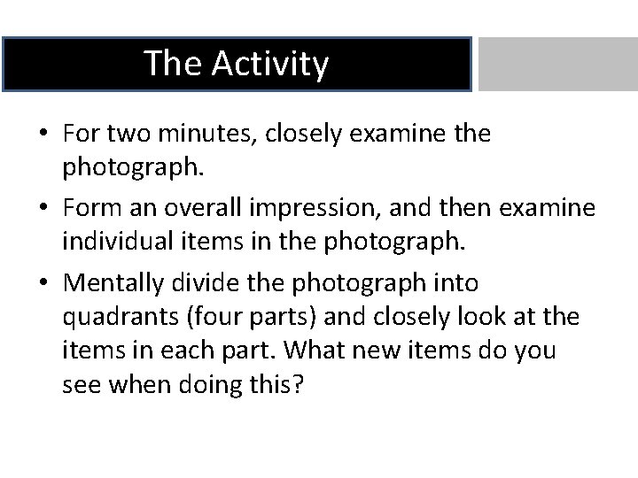 The Activity • For two minutes, closely examine the photograph. • Form an overall