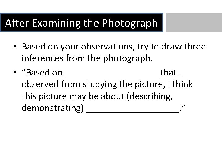 After Examining the Photograph • Based on your observations, try to draw three inferences