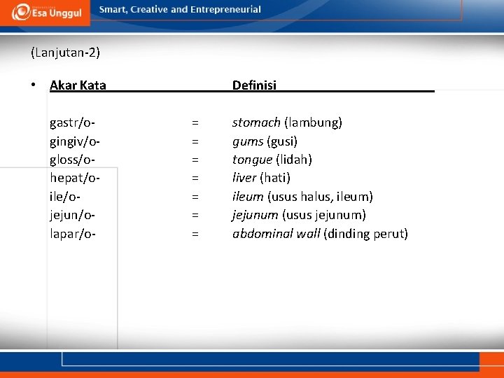 (Lanjutan-2) • Akar Kata gastr/ogingiv/ogloss/ohepat/oile/ojejun/olapar/o- Definisi________ = = = = stomach (lambung) gums (gusi)