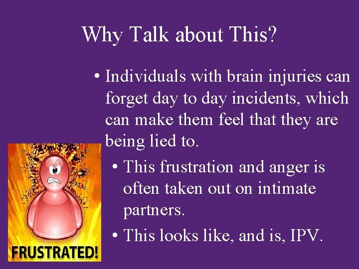 Why Talk about This? • Individuals with brain injuries can forget day to day