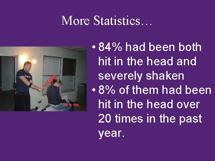 More Statistics… • 84% had been both hit in the head and severely shaken