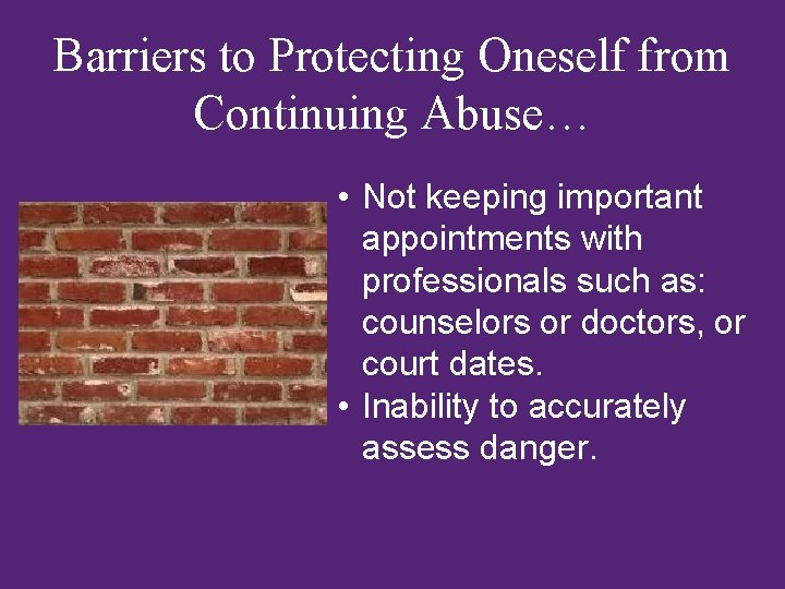 Barriers to Protecting Oneself from Continuing Abuse… • Not keeping important appointments with professionals