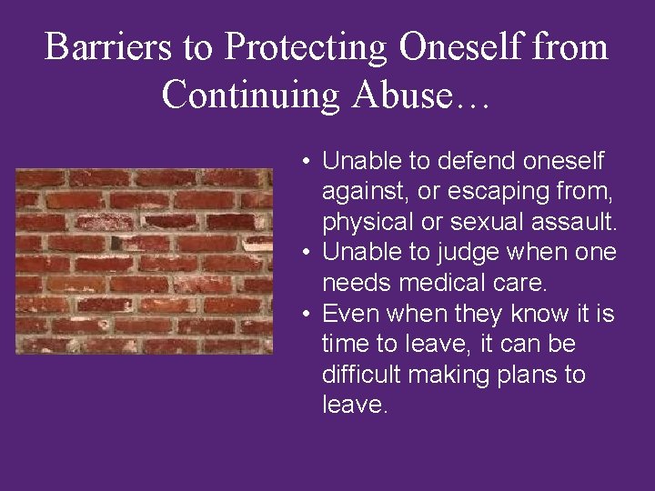 Barriers to Protecting Oneself from Continuing Abuse… • Unable to defend oneself against, or