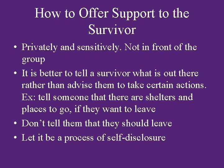 How to Offer Support to the Survivor • Privately and sensitively. Not in front