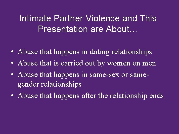 Intimate Partner Violence and This Presentation are About… • Abuse that happens in dating