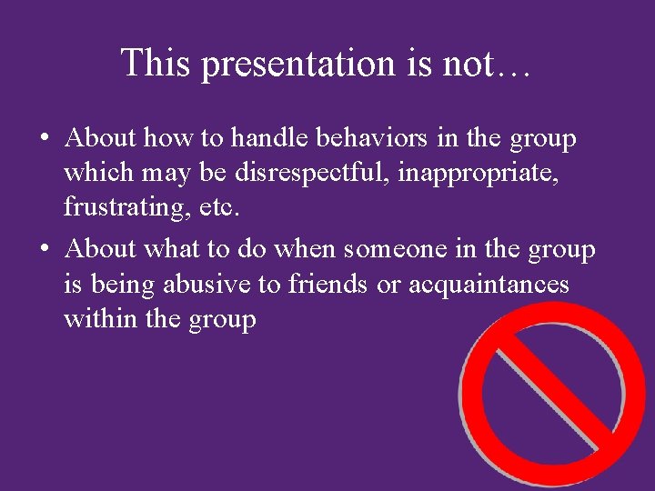 This presentation is not… • About how to handle behaviors in the group which