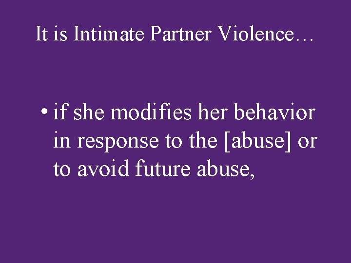It is Intimate Partner Violence… • if she modifies her behavior in response to