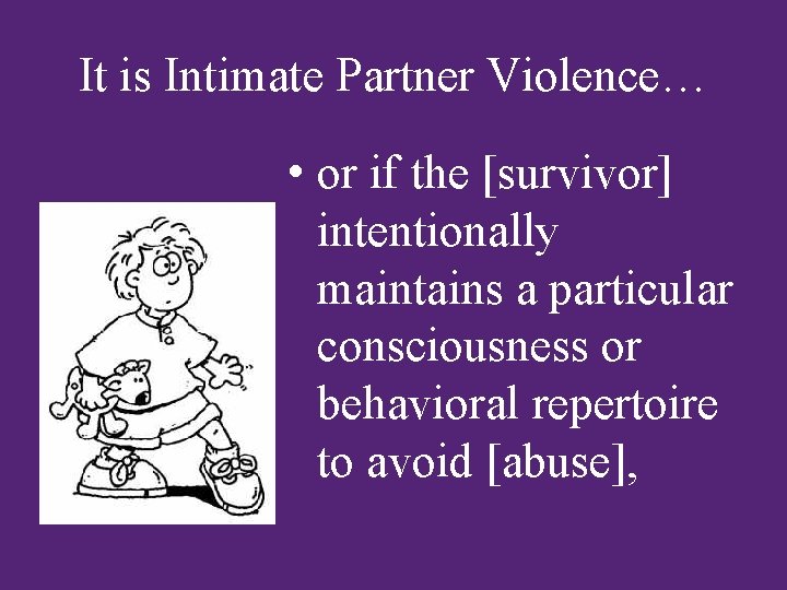 It is Intimate Partner Violence… • or if the [survivor] intentionally maintains a particular