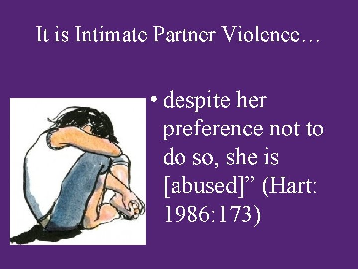 It is Intimate Partner Violence… • despite her preference not to do so, she
