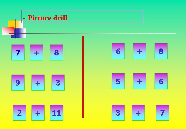 - Picture drill 7 + 8 6 + 8 9 + 3 5 +