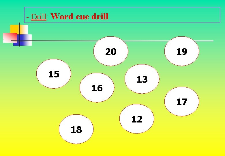 - Drill: Word cue drill 20 15 16 19 13 17 18 12 