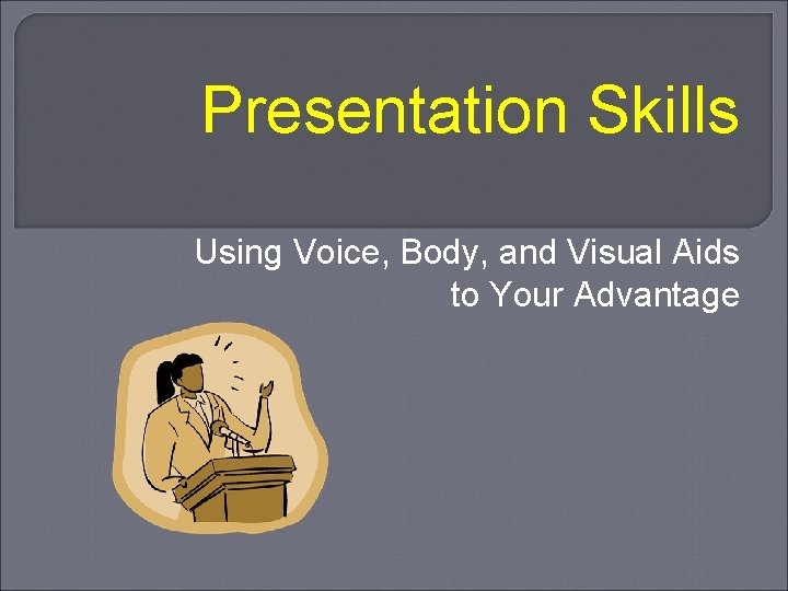 Presentation Skills Using Voice, Body, and Visual Aids to Your Advantage 