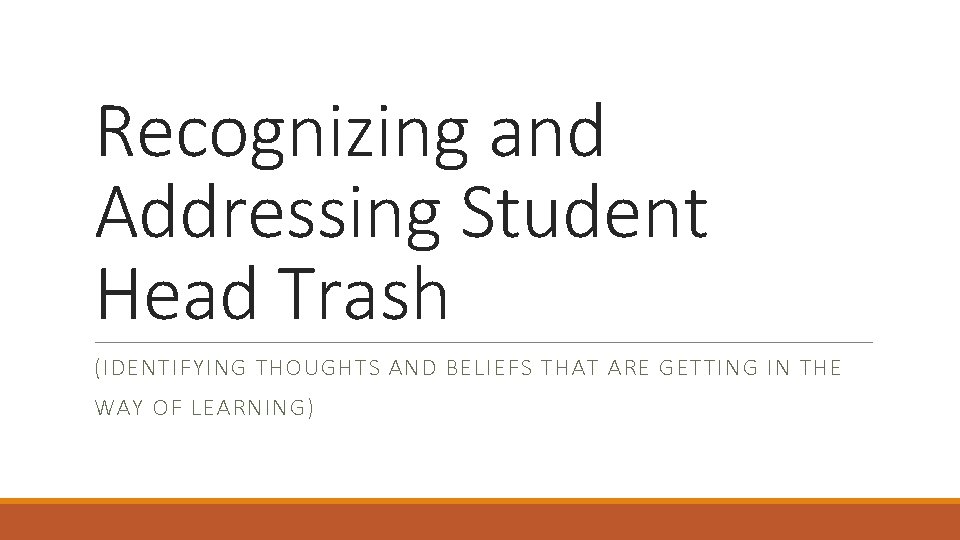 Recognizing and Addressing Student Head Trash (IDENTIFYING THOUGHTS AND BELIEFS THAT ARE GETTING IN