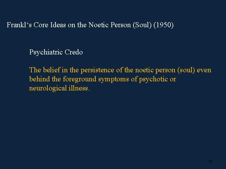 Frankl‘s Core Ideas on the Noetic Person (Soul) (1950) Psychiatric Credo The belief in
