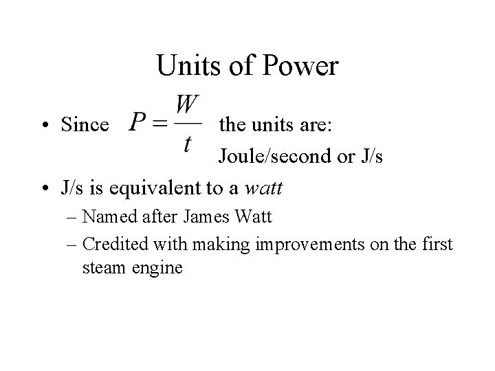 Units of Power • Since the units are: Joule/second or J/s • J/s is