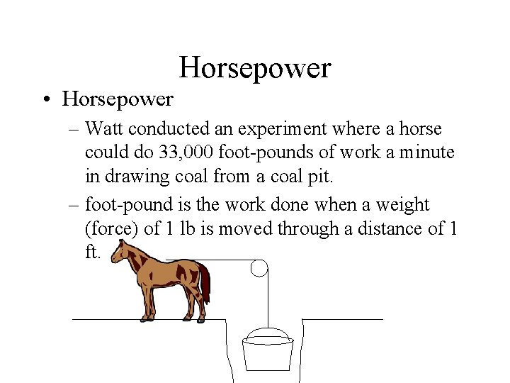 Horsepower • Horsepower – Watt conducted an experiment where a horse could do 33,