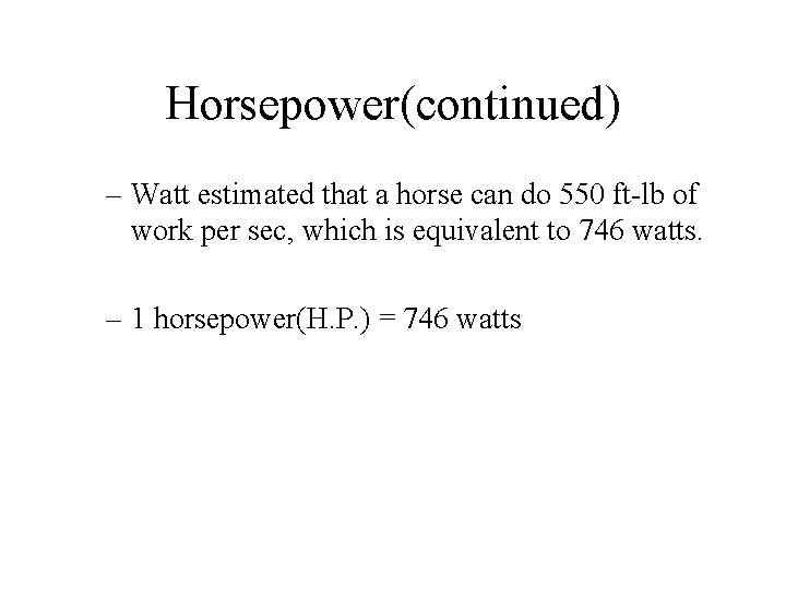 Horsepower(continued) – Watt estimated that a horse can do 550 ft-lb of work per