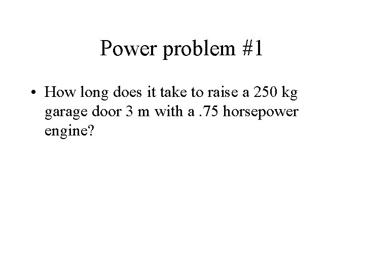 Power problem #1 • How long does it take to raise a 250 kg